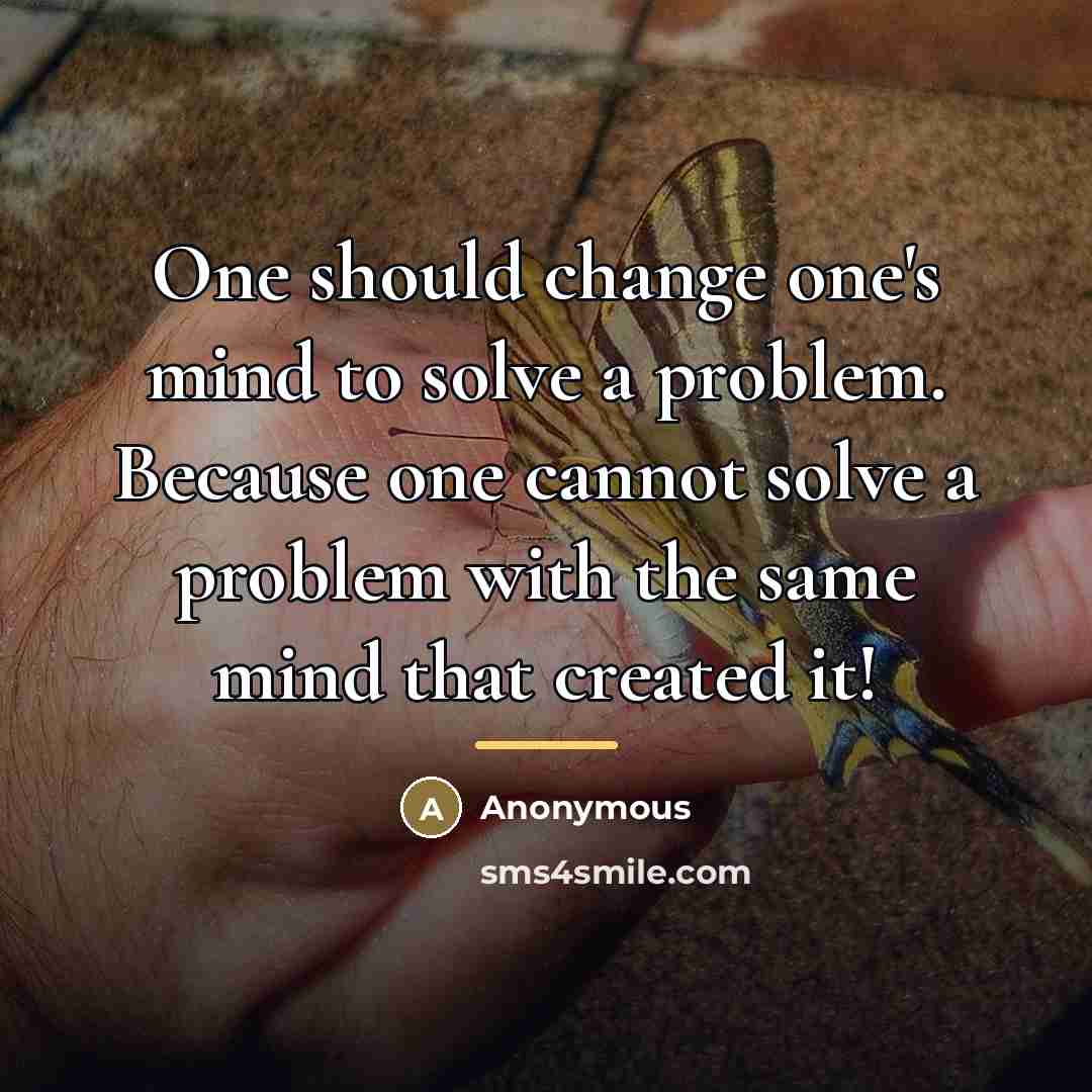 “One should change one's mind to solve a problem. Because…” quote by Anonymous