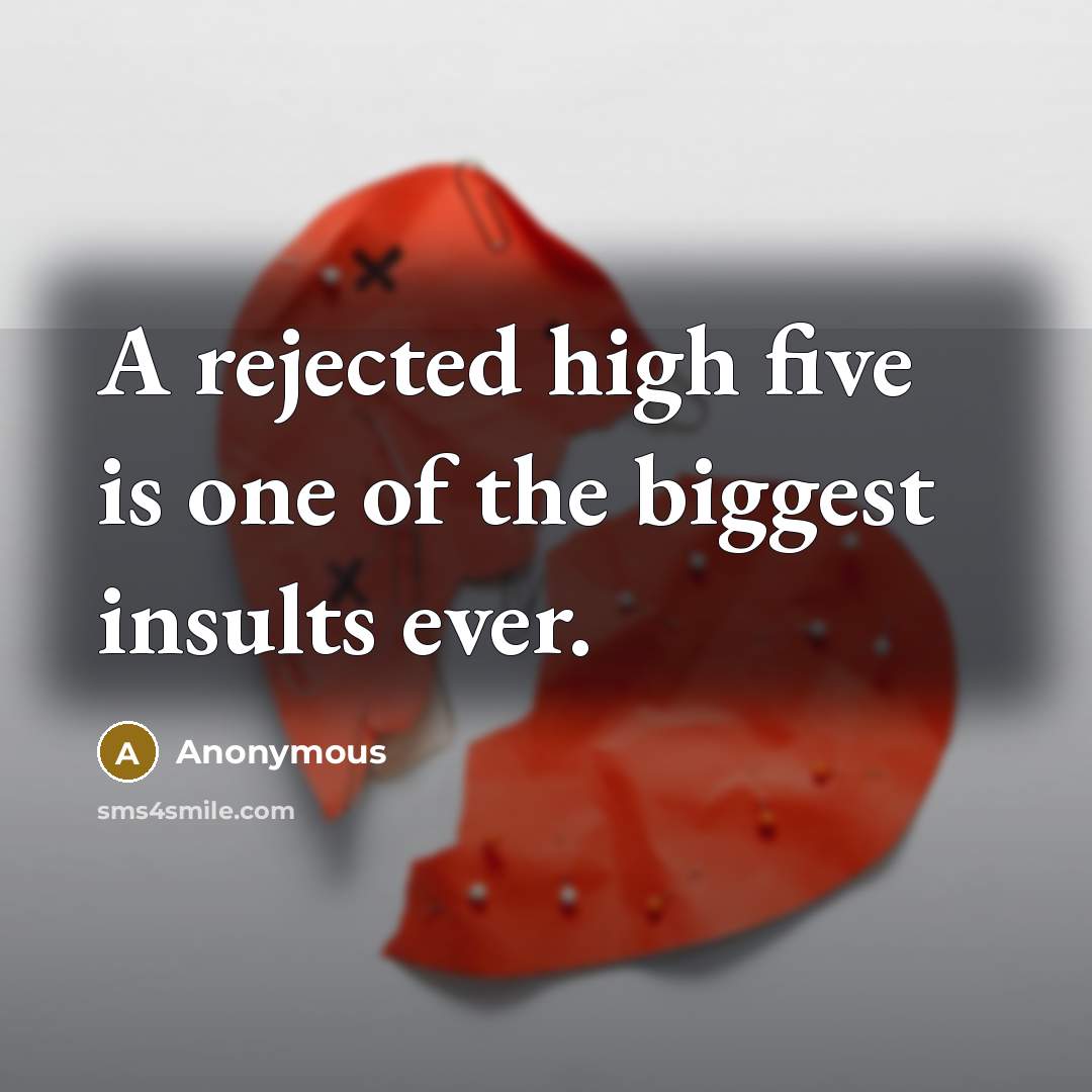 “A rejected high five is one of the biggest insults…” quote by Anonymous