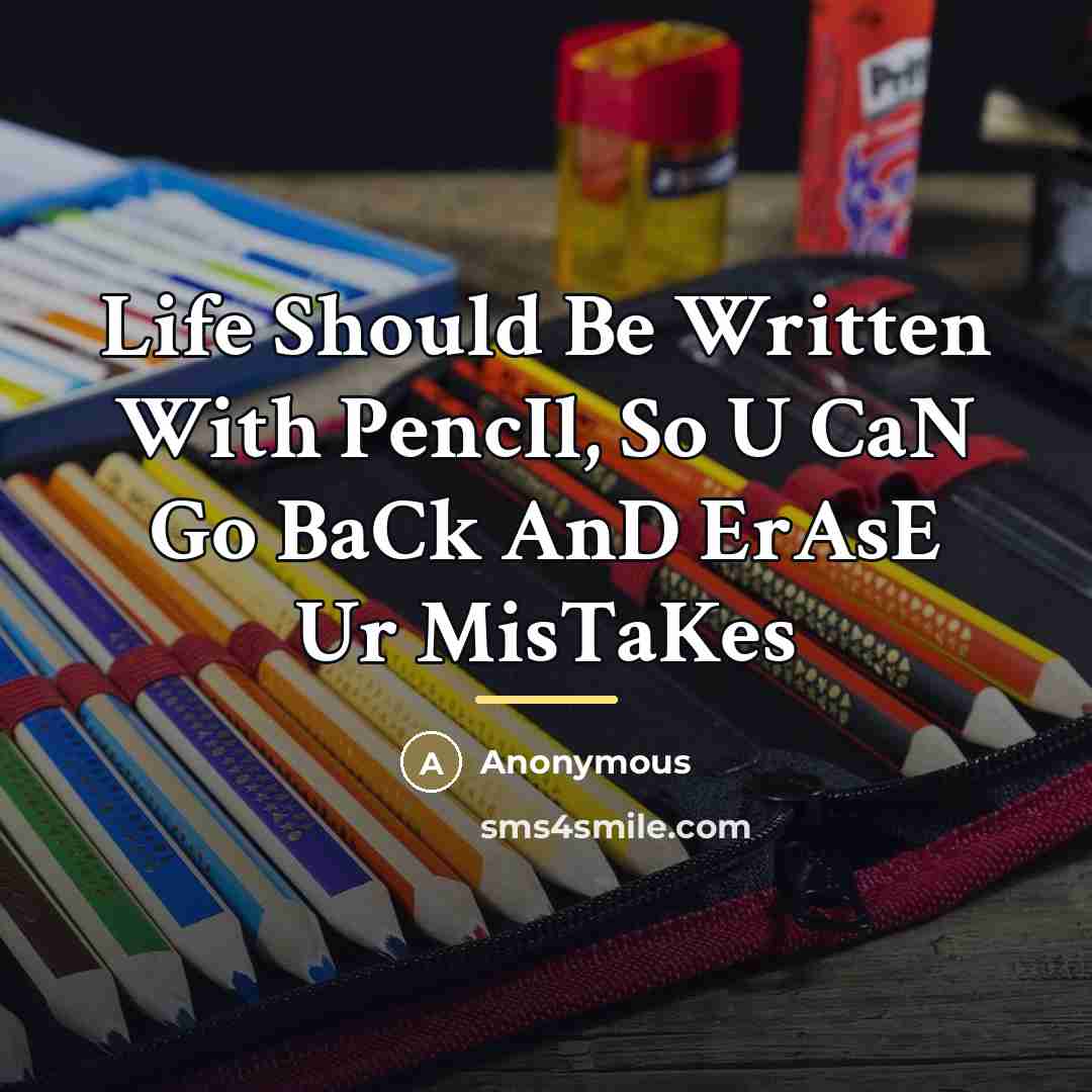 “Life Should Be Written With PencIl, So U CaN Go…” quote by Anonymous