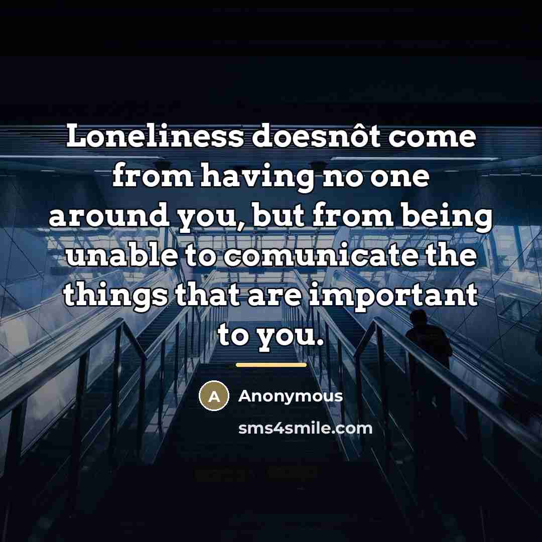 “Loneliness doesnôt come from having no one around you, but…” quote by Anonymous