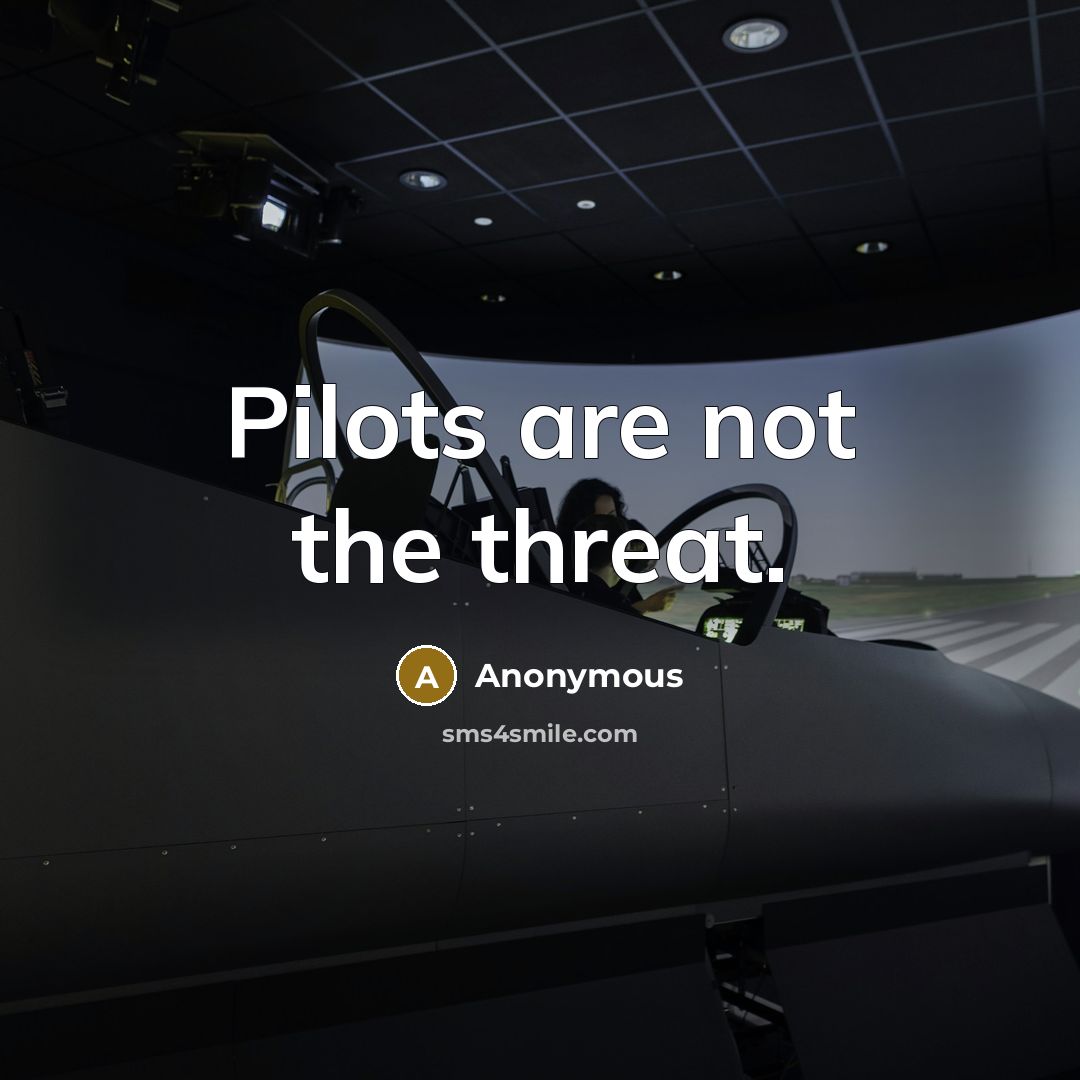 “Pilots are not the threat.” quote by Anonymous
