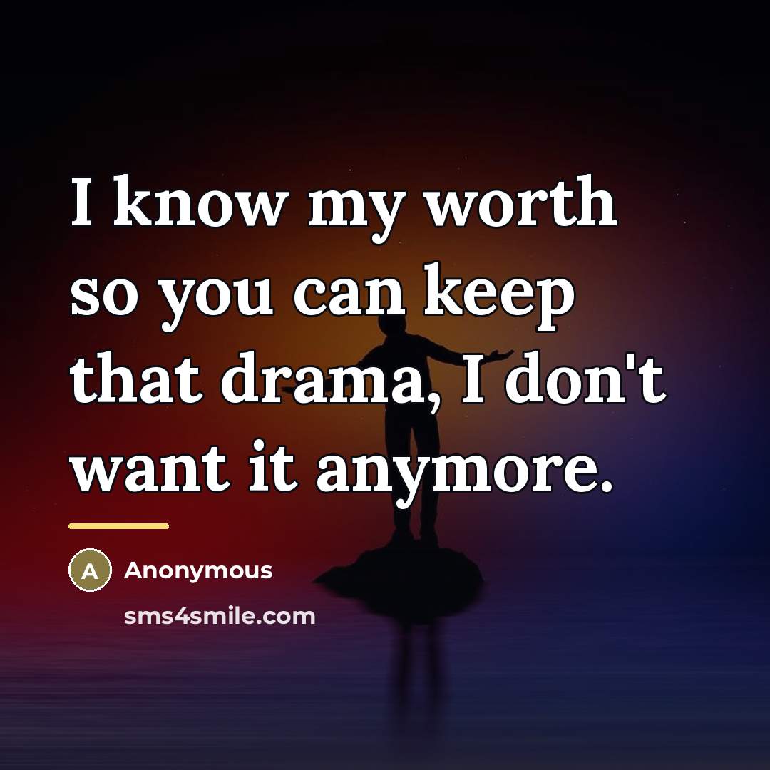 “I know my worth so you can keep that drama,…” quote by Anonymous