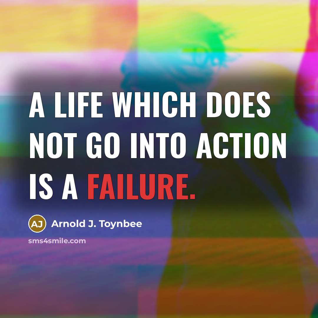 “A life which does not go into action is a…” quote by Arnold J. Toynbee