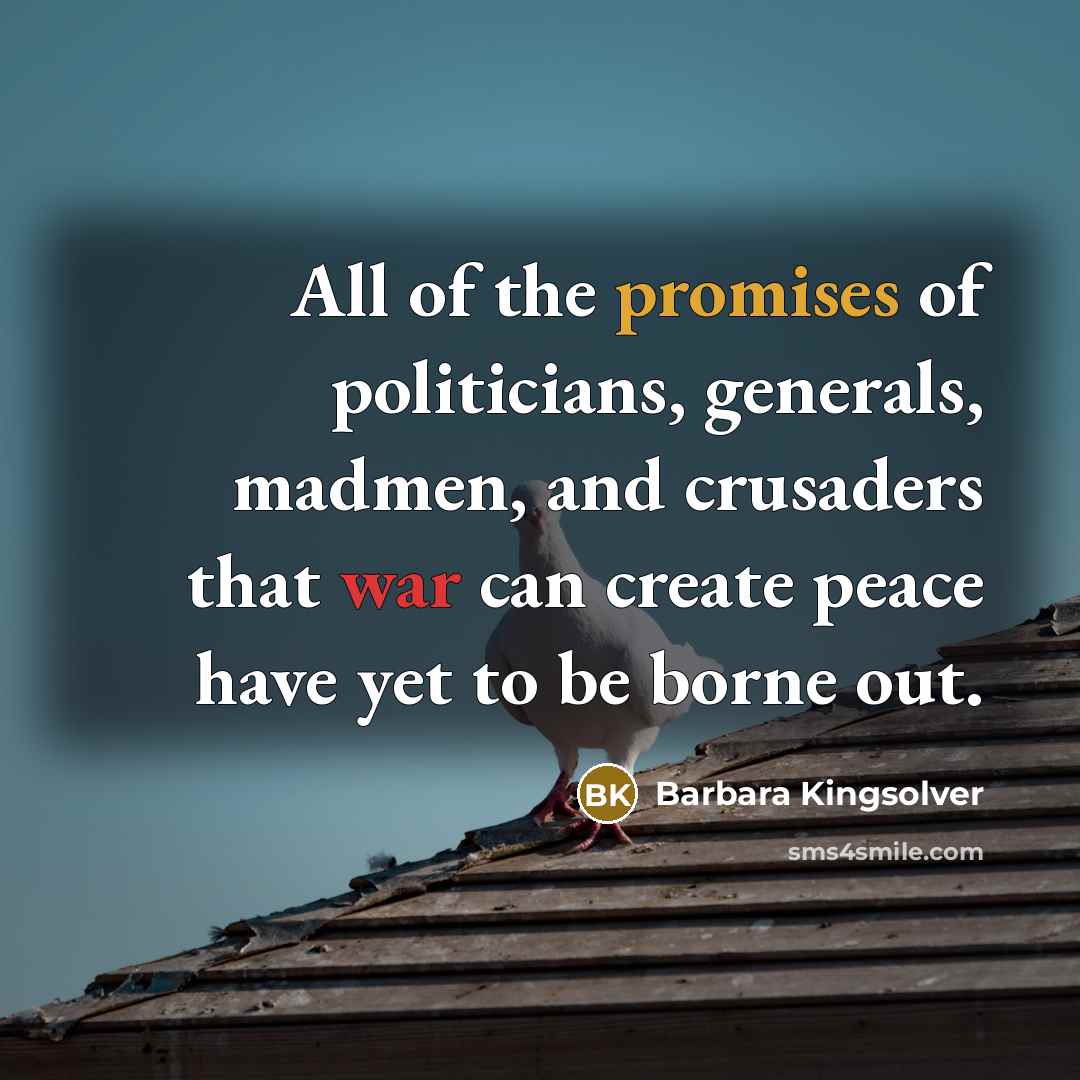 “All of the promises of politicians, generals, madmen, and crusaders…” quote by Barbara Kingsolver