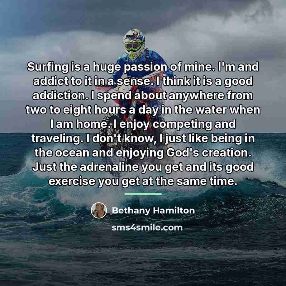 “Surfing is a huge passion of mine. I'm and addict…” quote by Bethany Hamilton