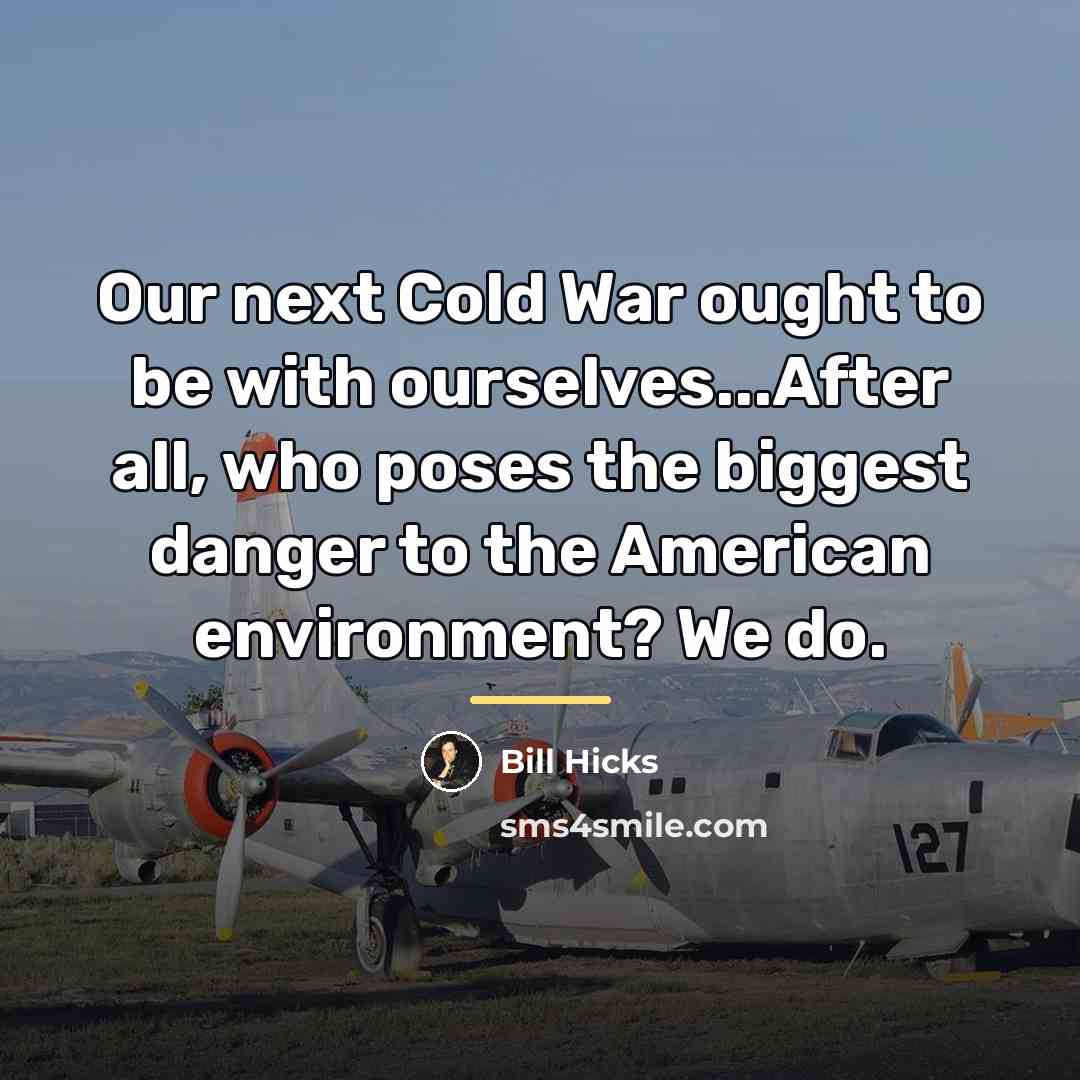 “Our next Cold War ought to be with ourselves...After all,…” quote by Bill Hicks