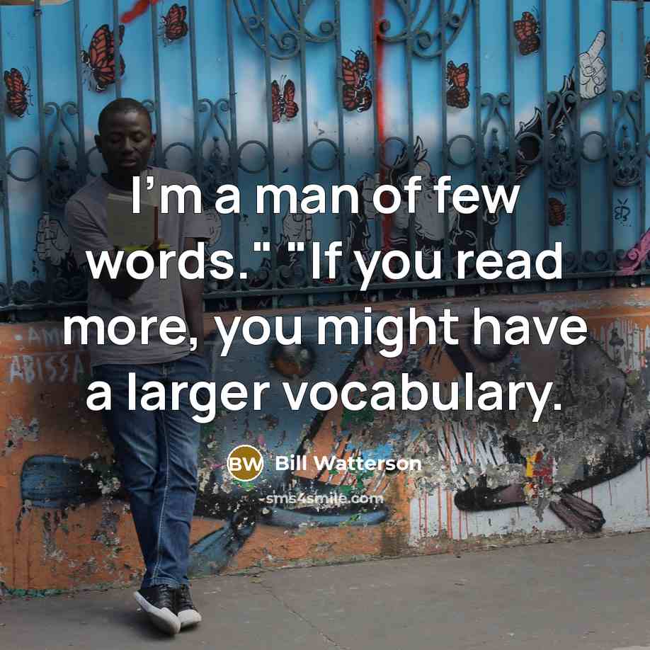 “I'm a man of few words." "If you read more,…” quote by Bill Watterson
