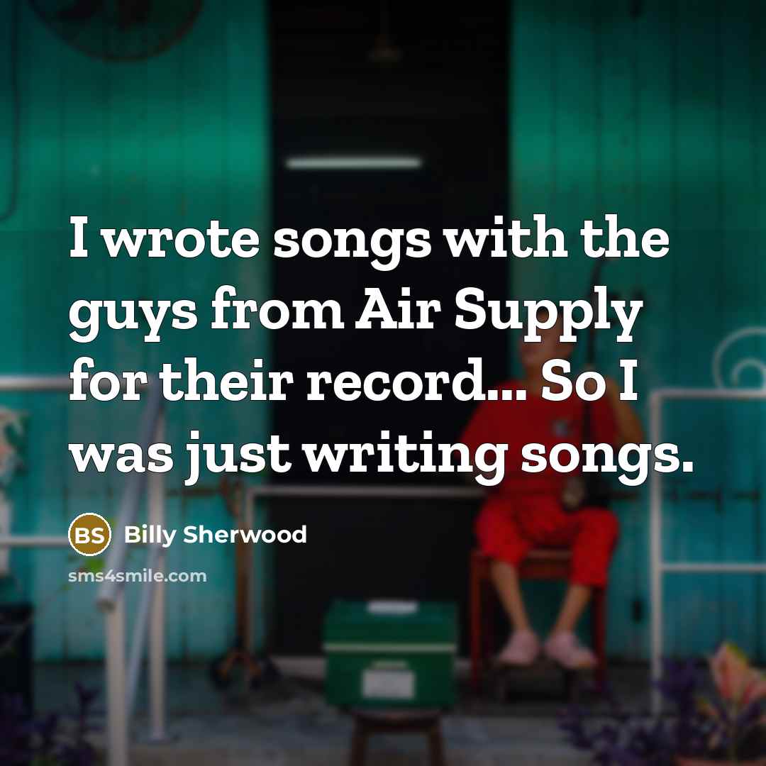 “I wrote songs with the guys from Air Supply for…” quote by Billy Sherwood