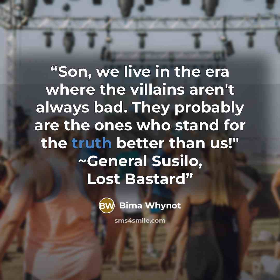 “Son, we live in the era where the villains aren't always bad. They probably are the ones who stand for the truth better than us!" ~General Susilo, Lost Bastard” quote by Bima Whynot