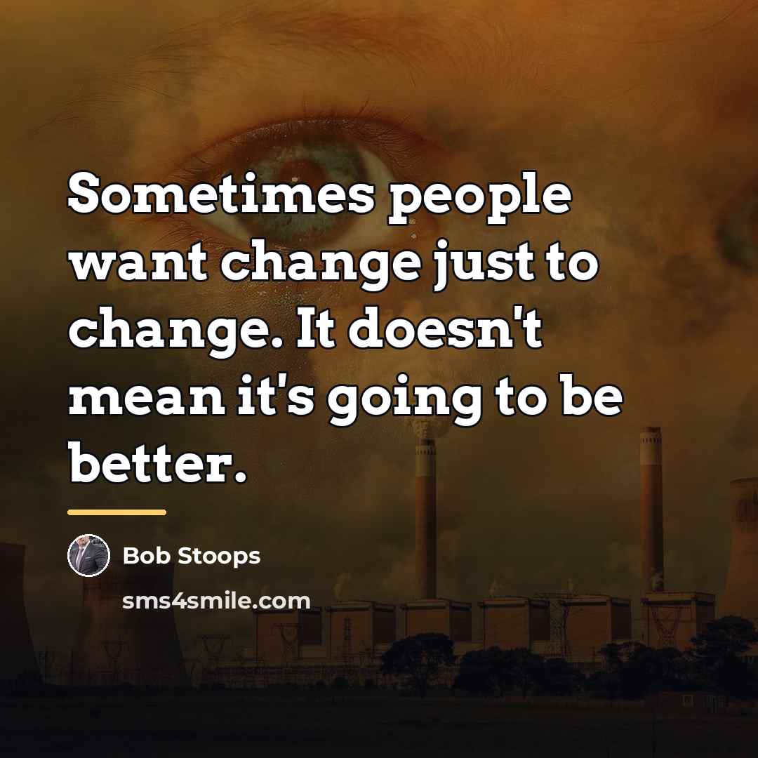 “Sometimes people want change just to change. It doesn't mean…” quote by Bob Stoops