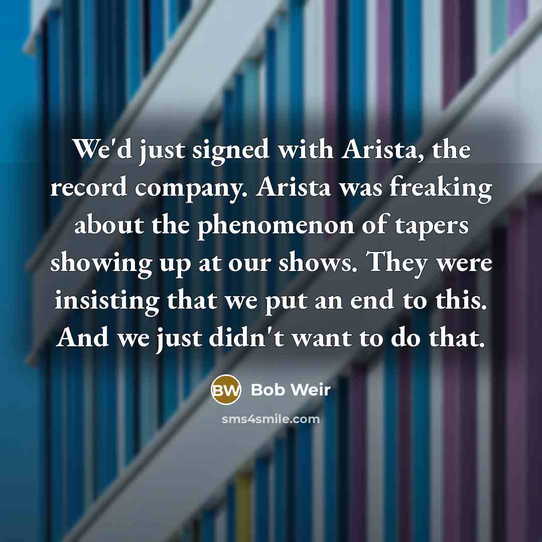 “We'd just signed with Arista, the record company. Arista was…” quote by Bob Weir