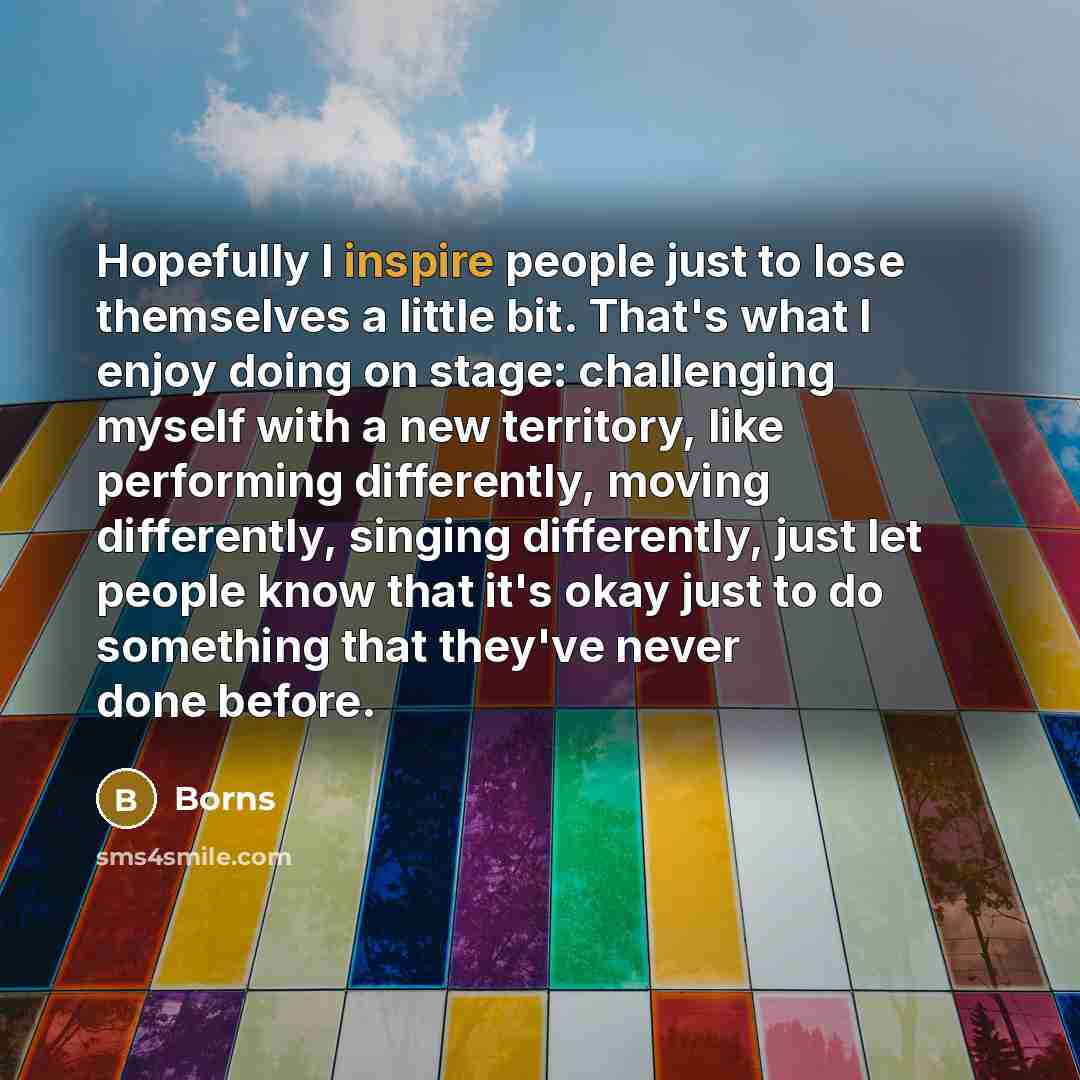 “Hopefully I inspire people just to lose themselves a little…” quote by Borns