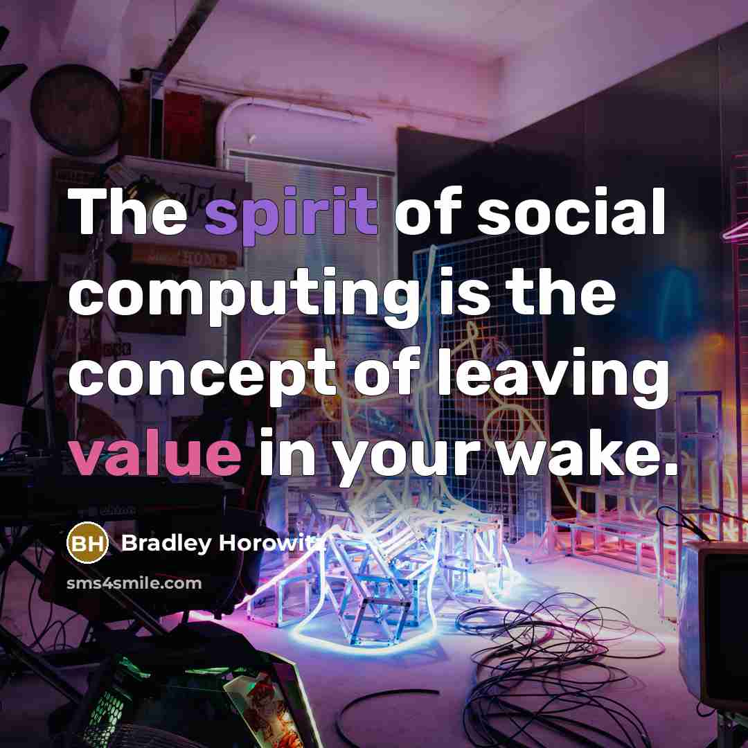 “The spirit of social computing is the concept of leaving…” quote by Bradley Horowitz