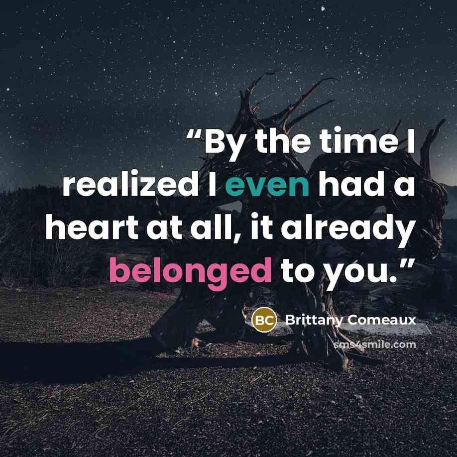 “By the time I realized I even had a heart at all, it already belonged to you.” quote by Brittany Comeaux