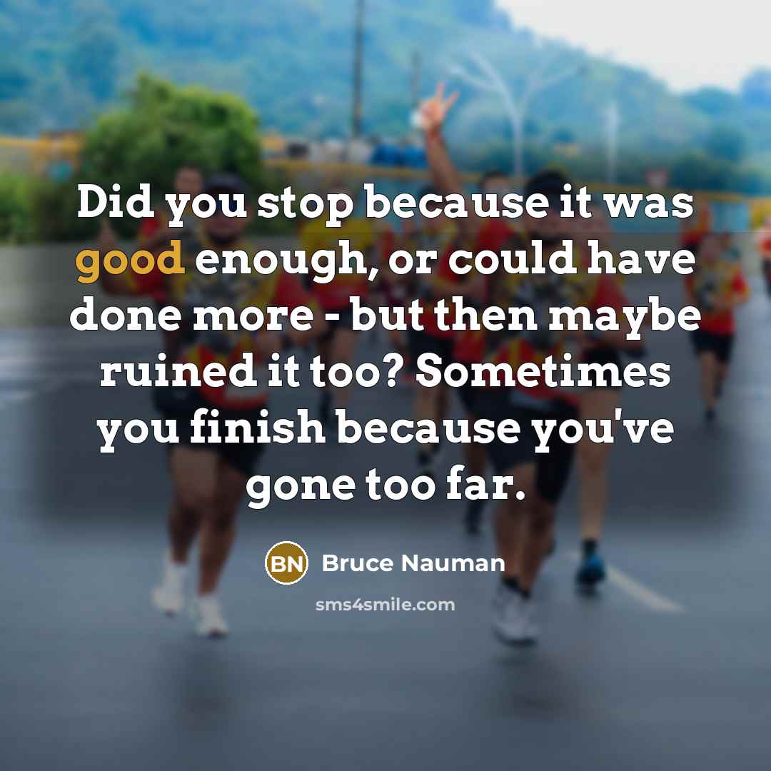 “Did you stop because it was good enough, or could…” quote by Bruce Nauman