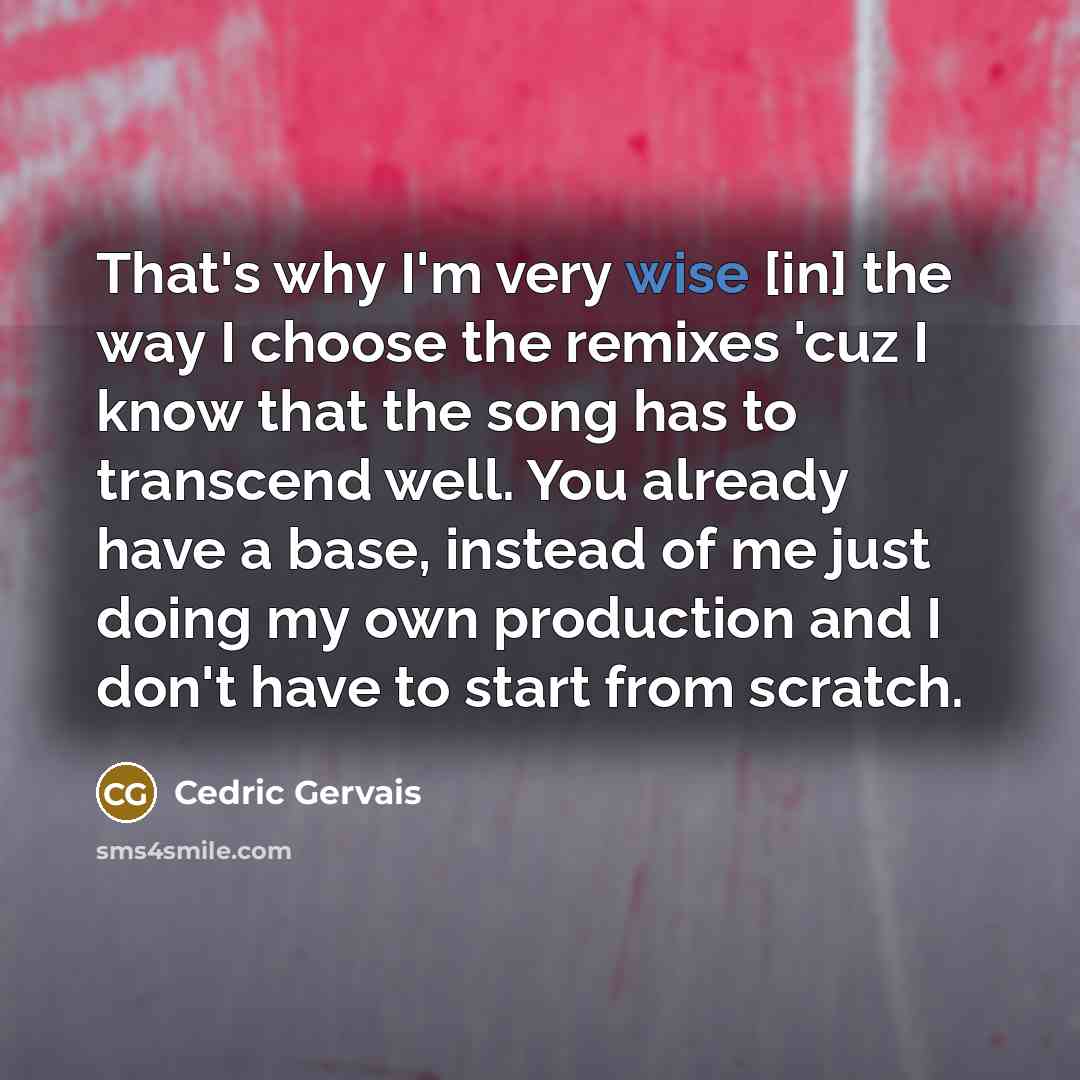 “That's why I'm very wise [in] the way I choose…” quote by Cedric Gervais