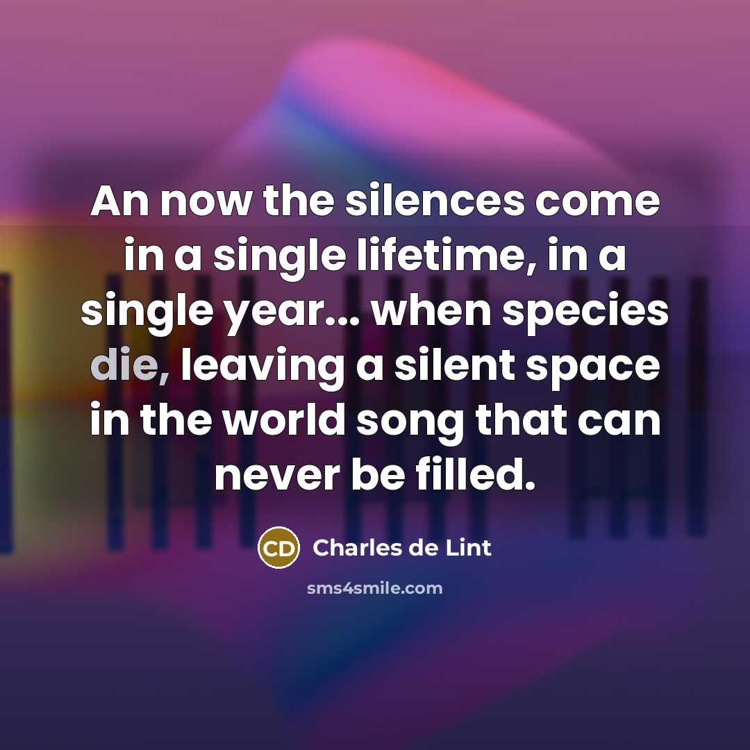 “An now the silences come in a single lifetime, in…” quote by Charles de Lint