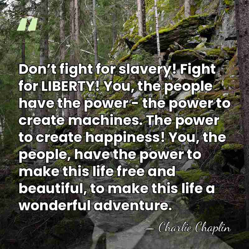 Don’t fight for slavery! Fight for LIBERTY! You, the people have the&hellip; - Charlie Chaplin