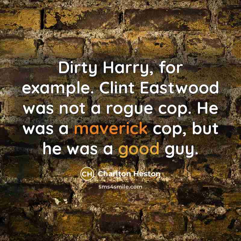 “Dirty Harry, for example. Clint Eastwood was not a rogue…” quote by Charlton Heston
