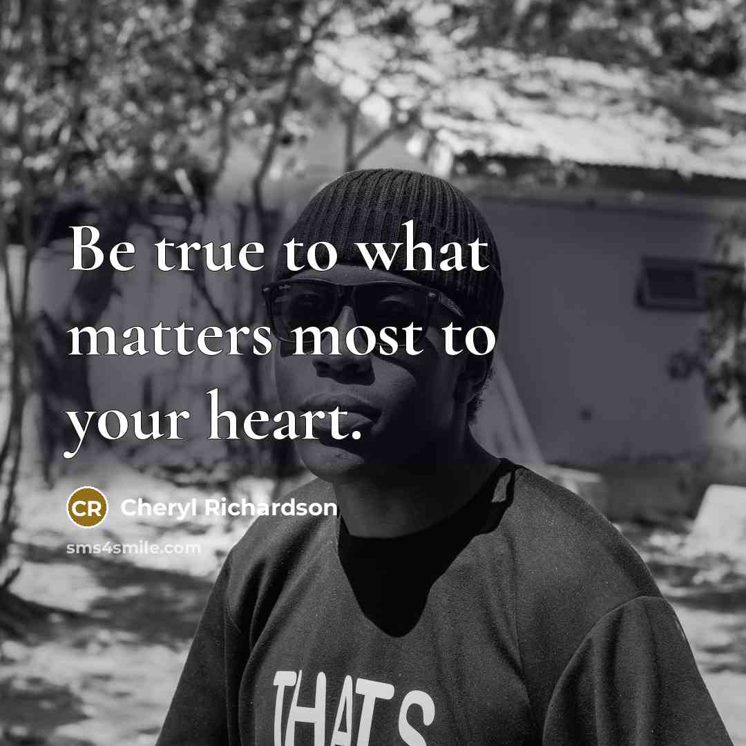 “Be true to what matters most to your heart.…” quote by Cheryl Richardson