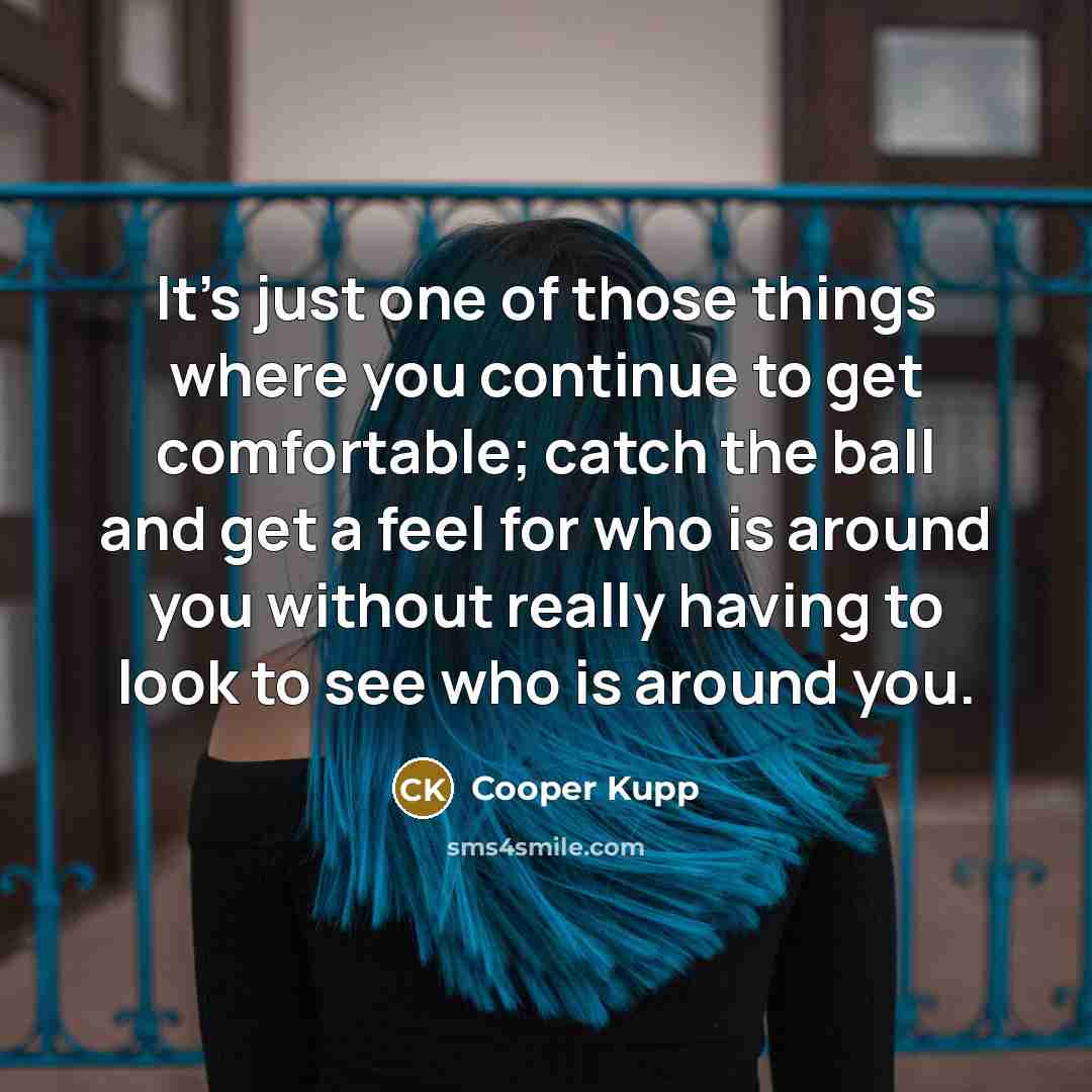 “It's just one of those things where you continue to…” quote by Cooper Kupp