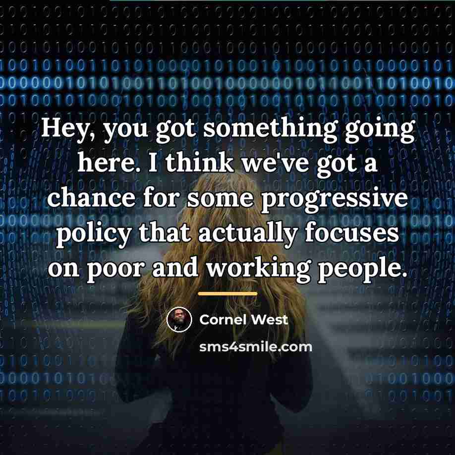 “Hey, you got something going here. I think we've got…” quote by Cornel West