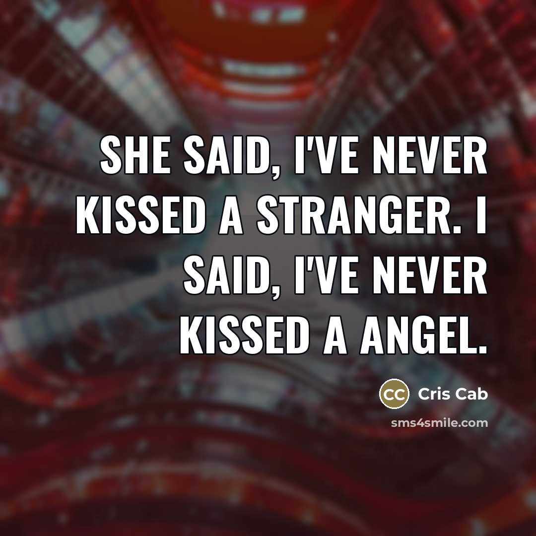 “She said, I've never kissed a stranger. I said, I've never kissed a angel.” quote by Cris Cab