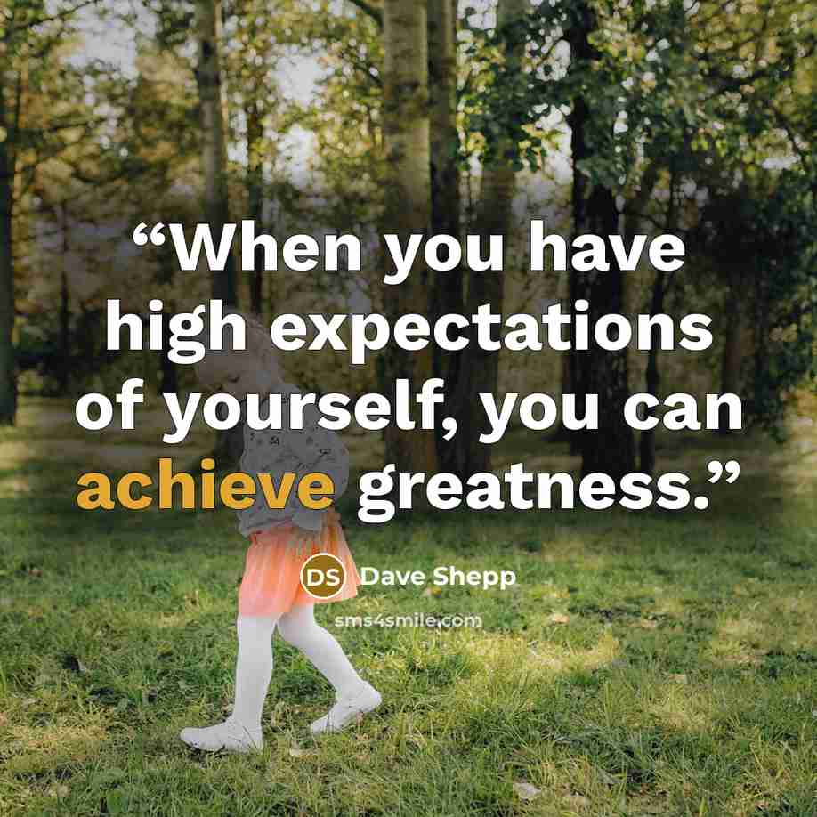 “When you have high expectations of yourself, you can achieve greatness.” quote by Dave Shepp