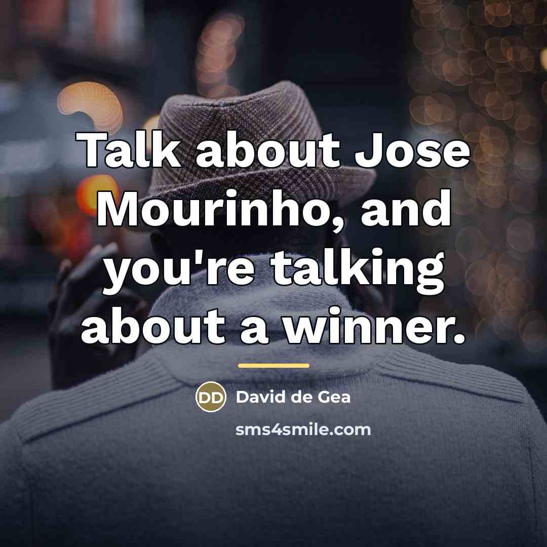 “Talk about Jose Mourinho, and you're talking about a winner.…” quote by David de Gea