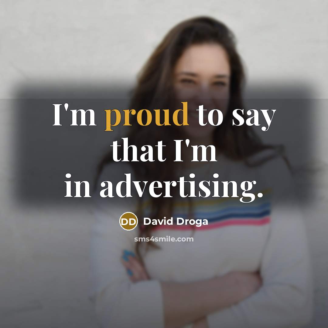 “I'm proud to say that I'm in advertising.…” quote by David Droga