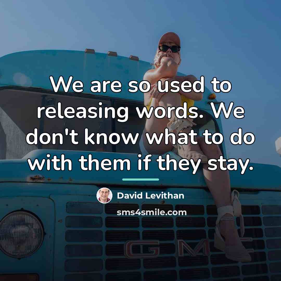 “We are so used to releasing words. We don't know…” quote by David Levithan