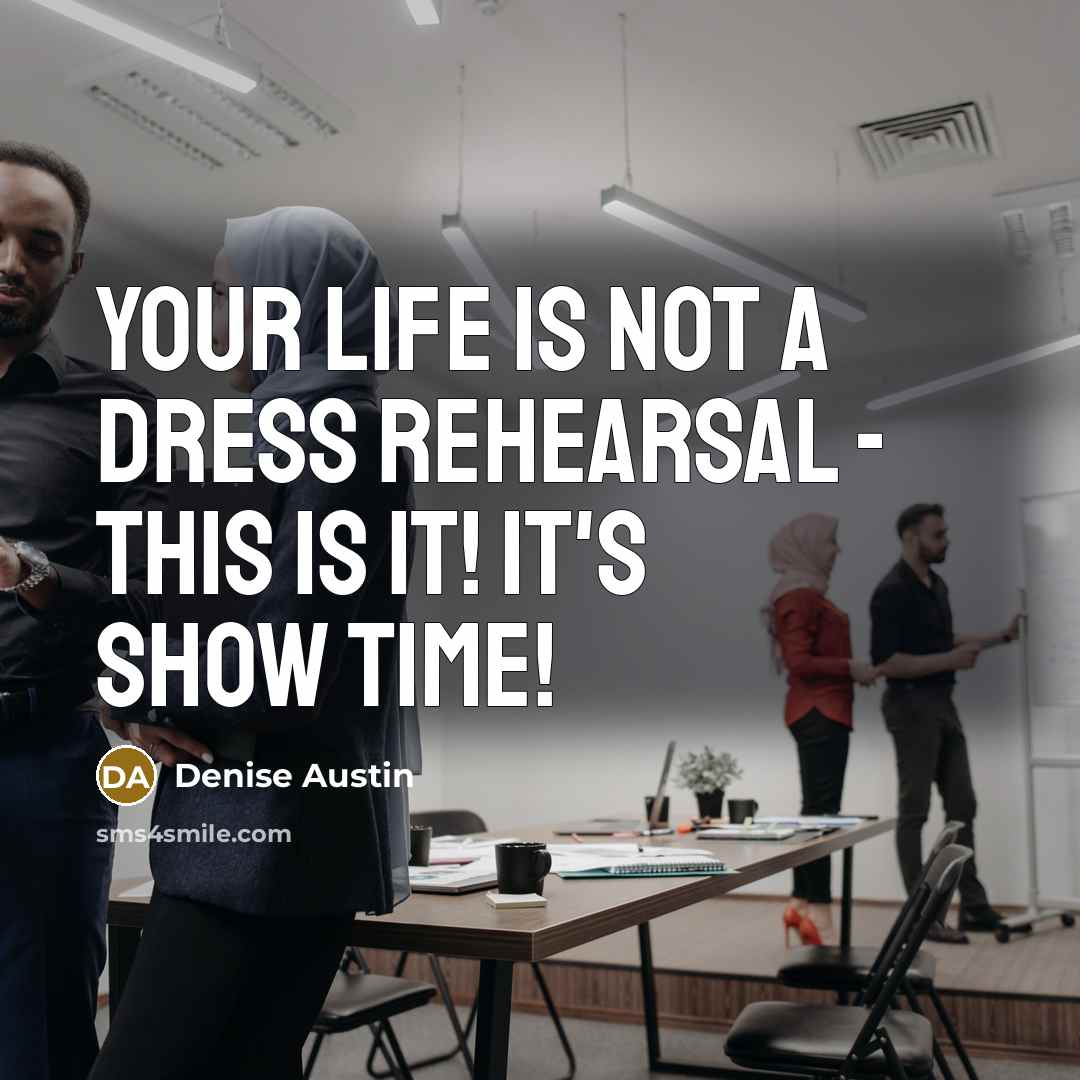 “Your life is not a dress rehearsal - this is…” quote by Denise Austin