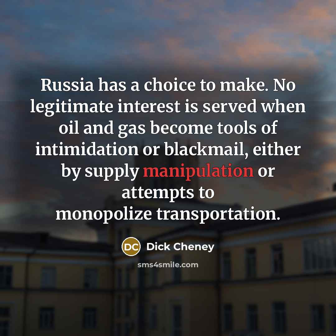 “Russia has a choice to make. No legitimate interest is…” quote by Dick Cheney