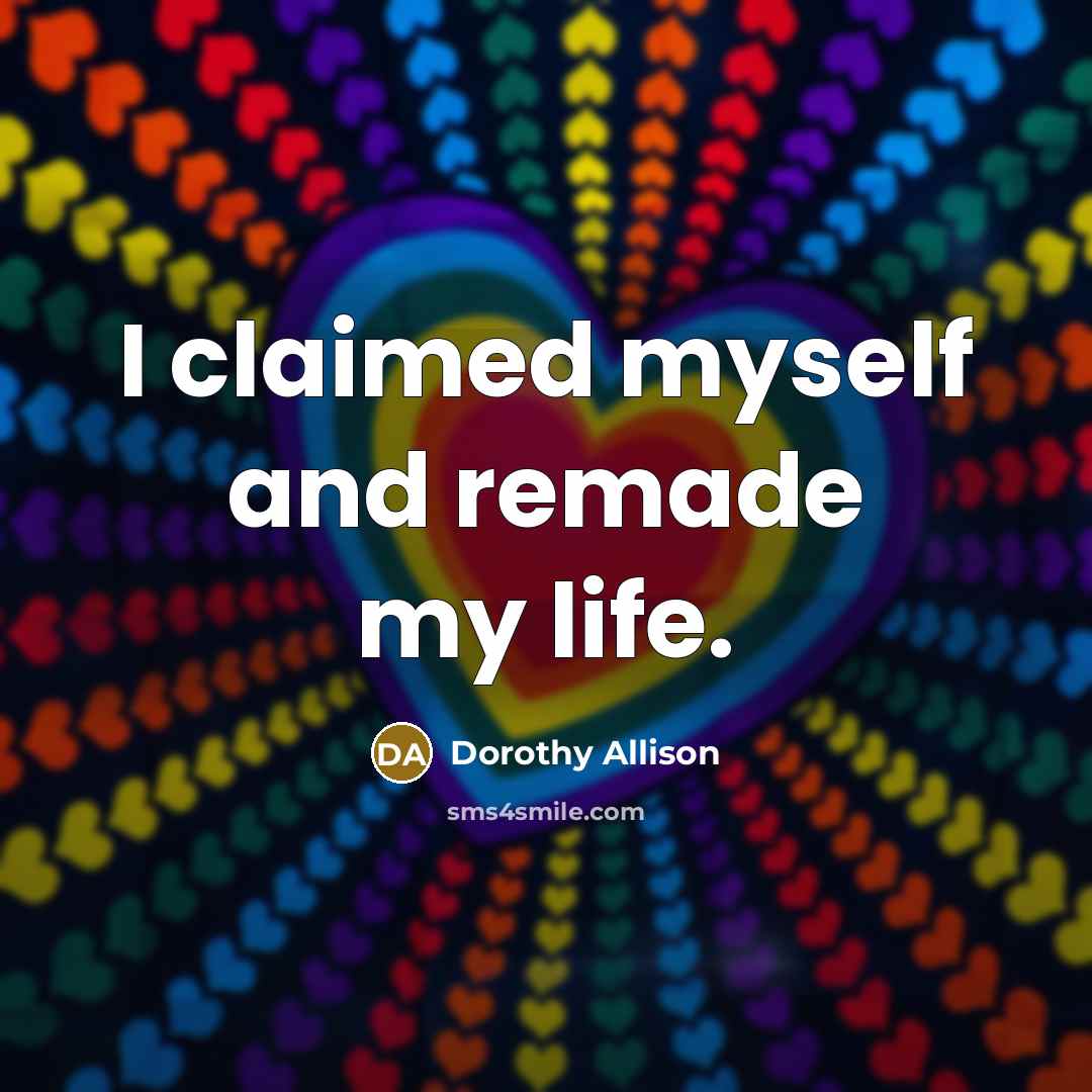 “I claimed myself and remade my life.…” quote by Dorothy Allison