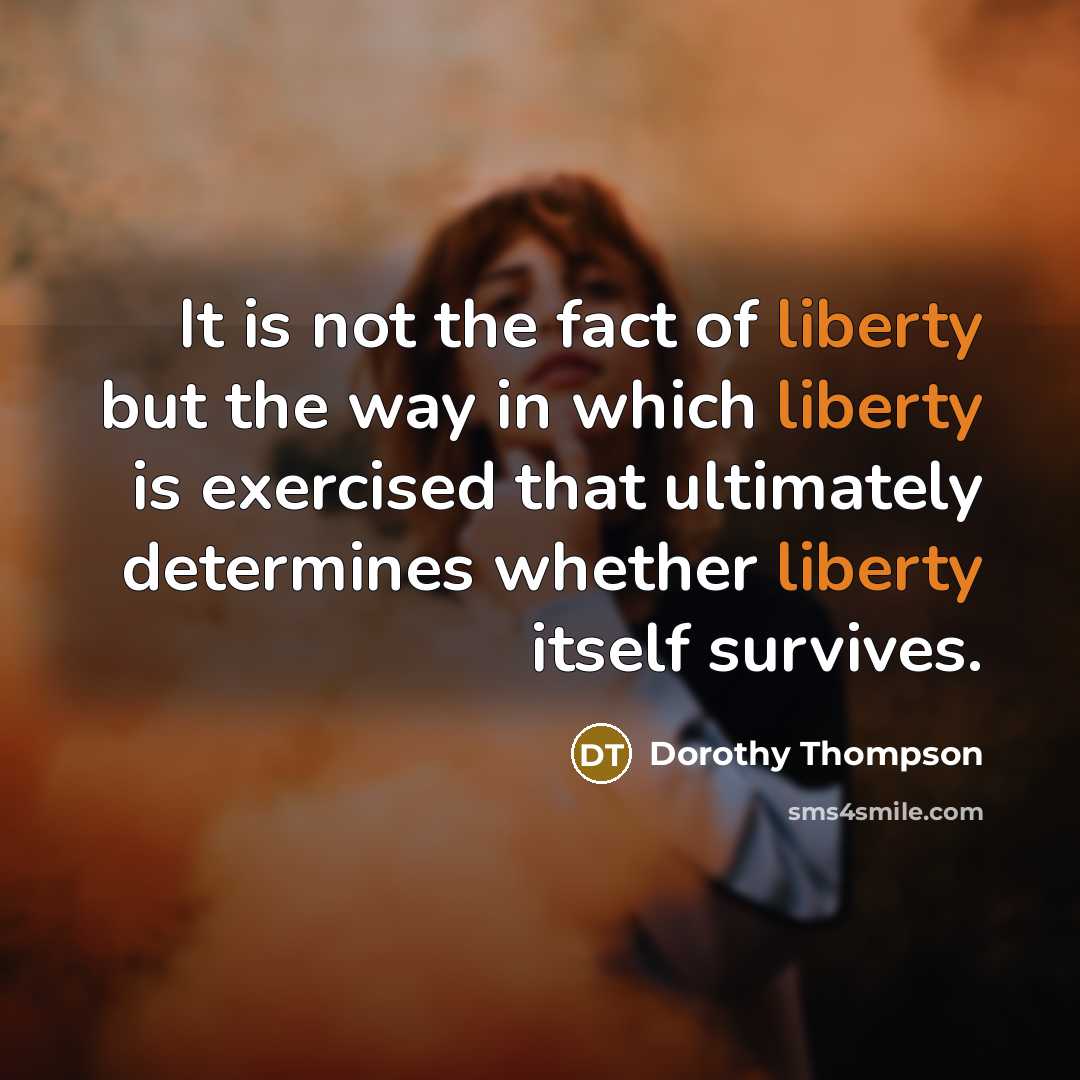 “It is not the fact of liberty but the way…” quote by Dorothy Thompson