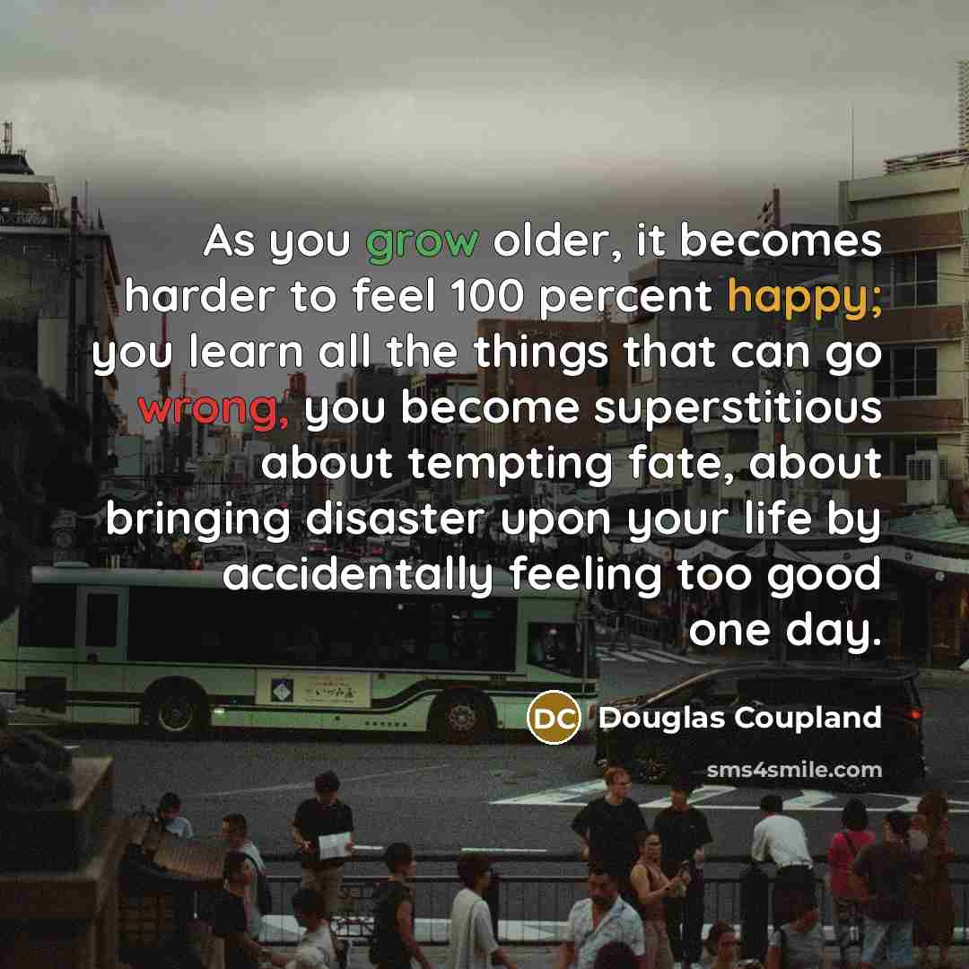 “As you grow older, it becomes harder to feel 100…” quote by Douglas Coupland
