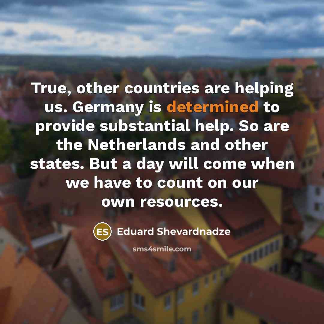 “True, other countries are helping us. Germany is determined to…” quote by Eduard Shevardnadze