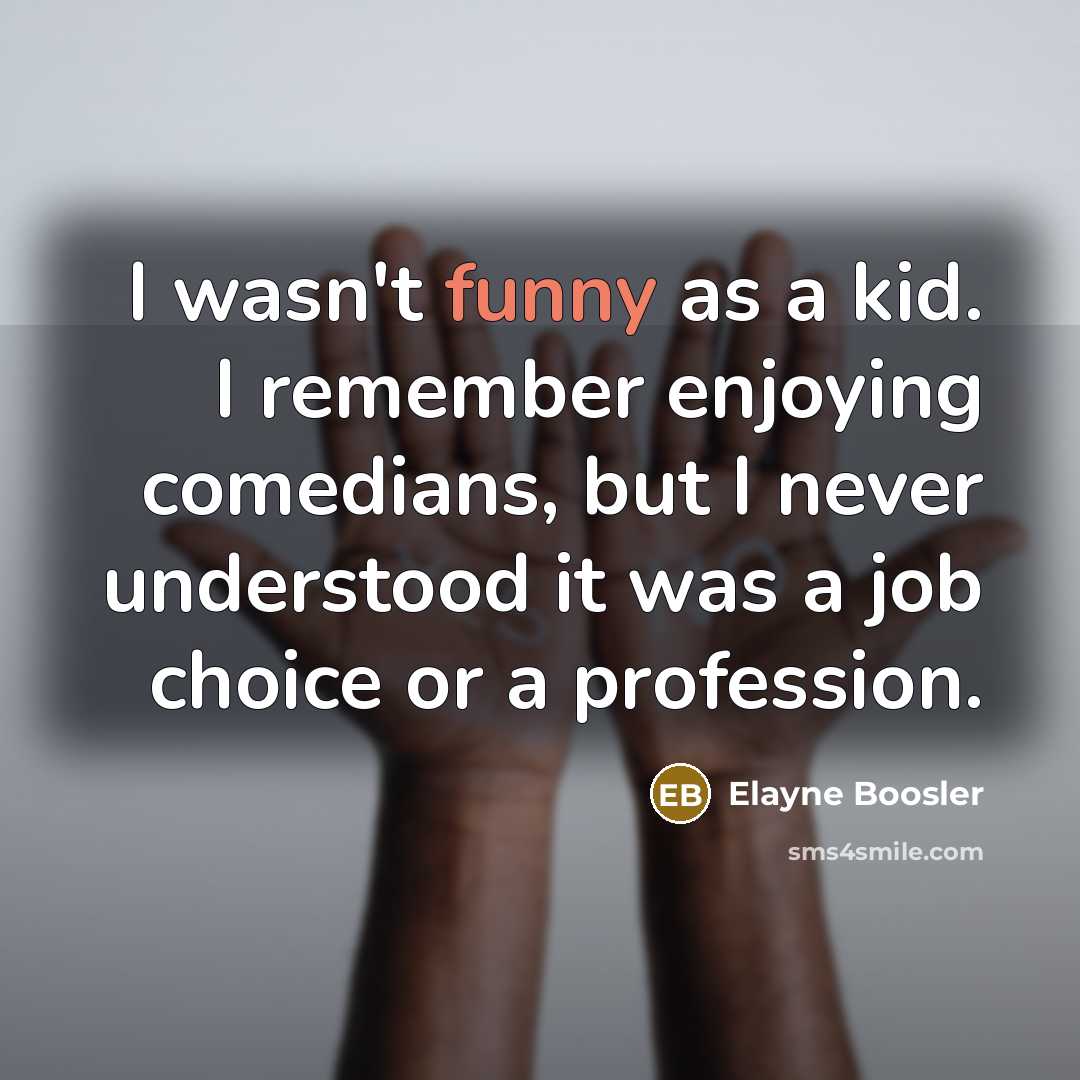 “I wasn't funny as a kid. I remember enjoying comedians,…” quote by Elayne Boosler