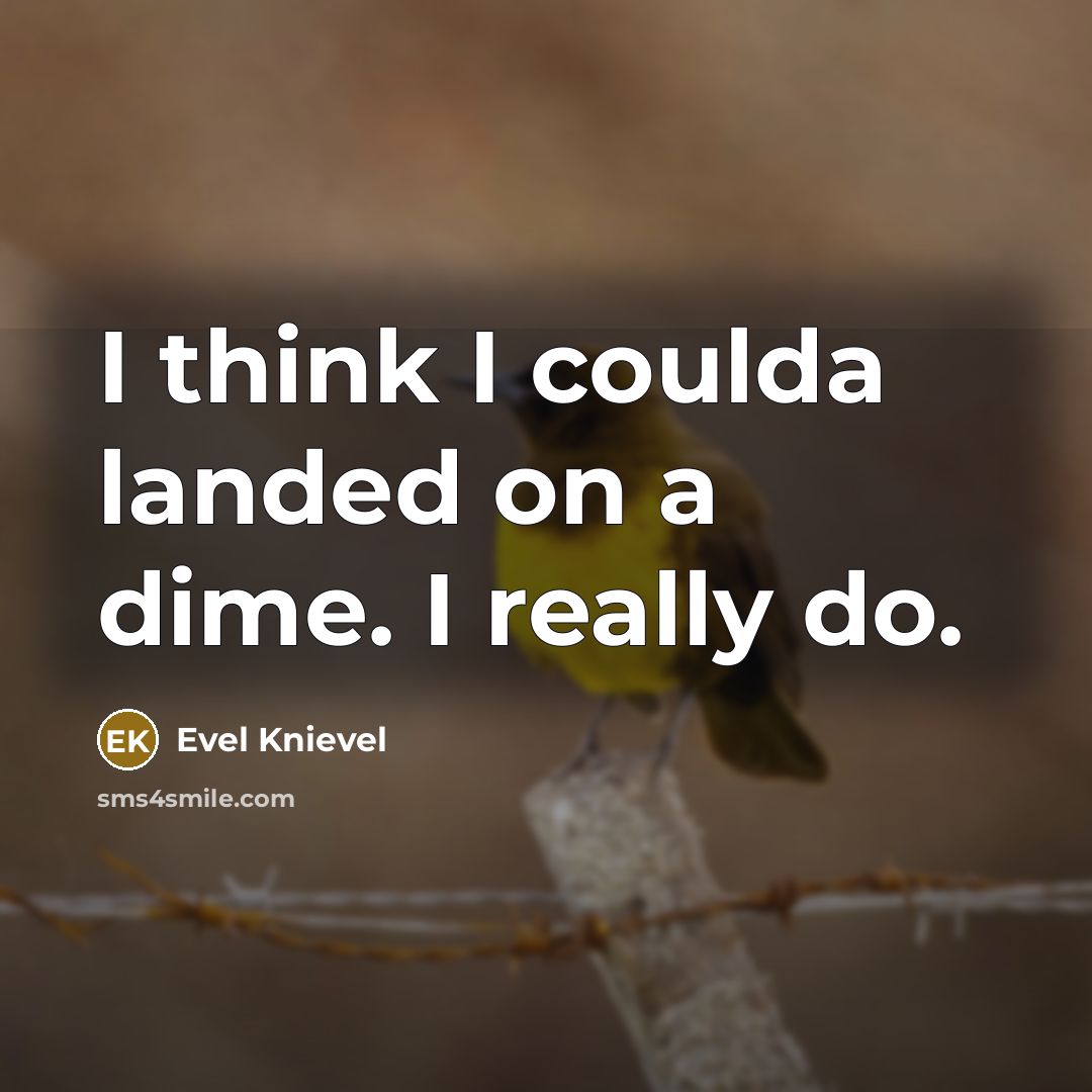 “I think I coulda landed on a dime. I really…” quote by Evel Knievel