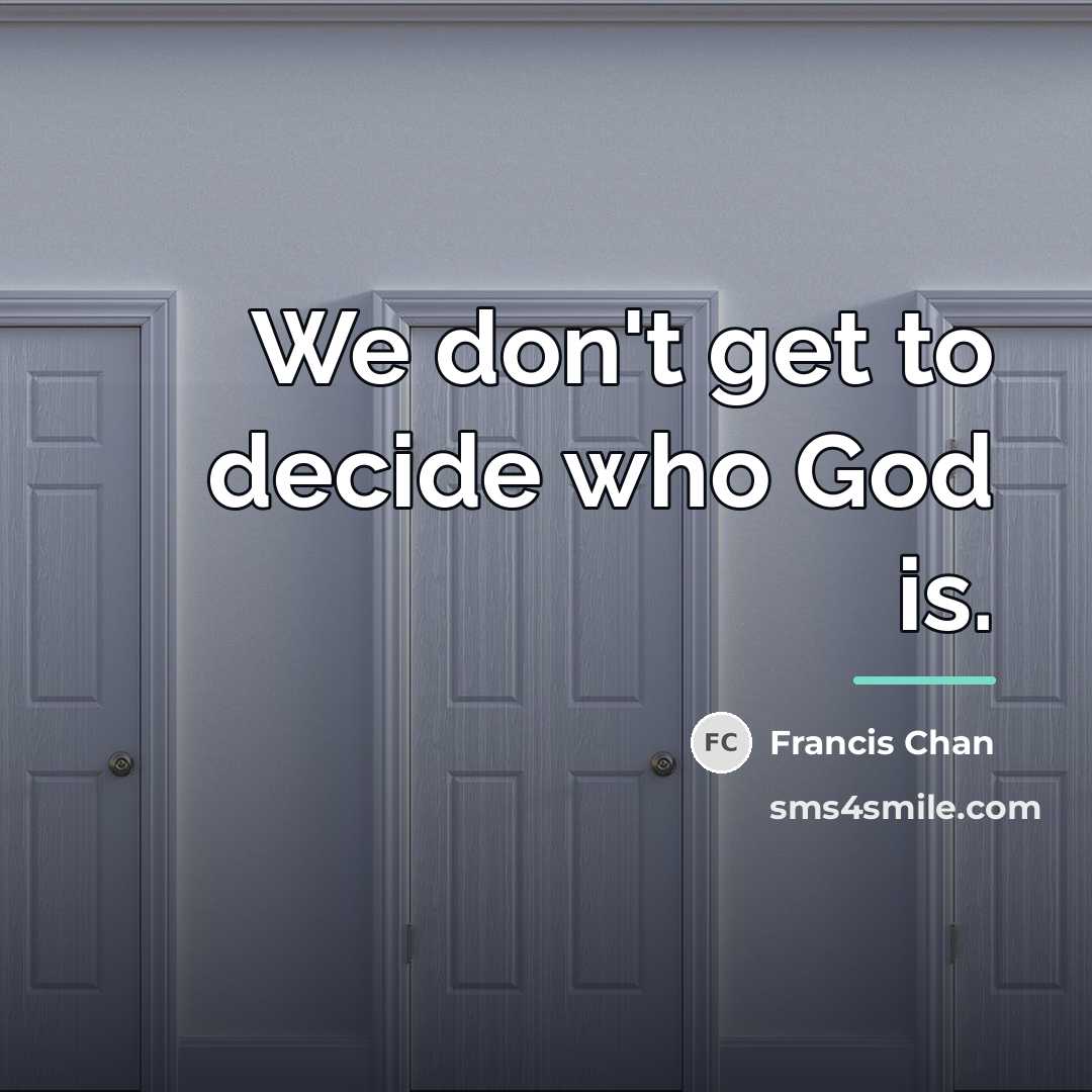 “We don't get to decide who God is.…” quote by Francis Chan