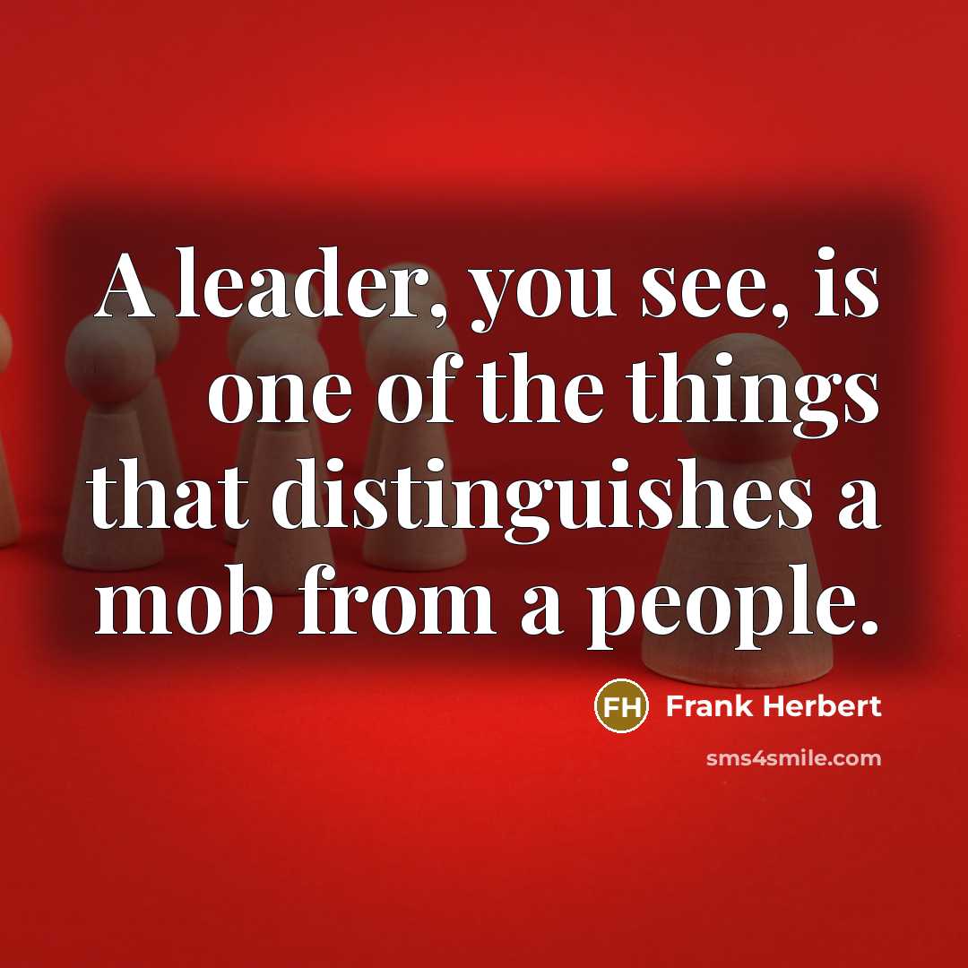 “A leader, you see, is one of the things that…” quote by Frank Herbert