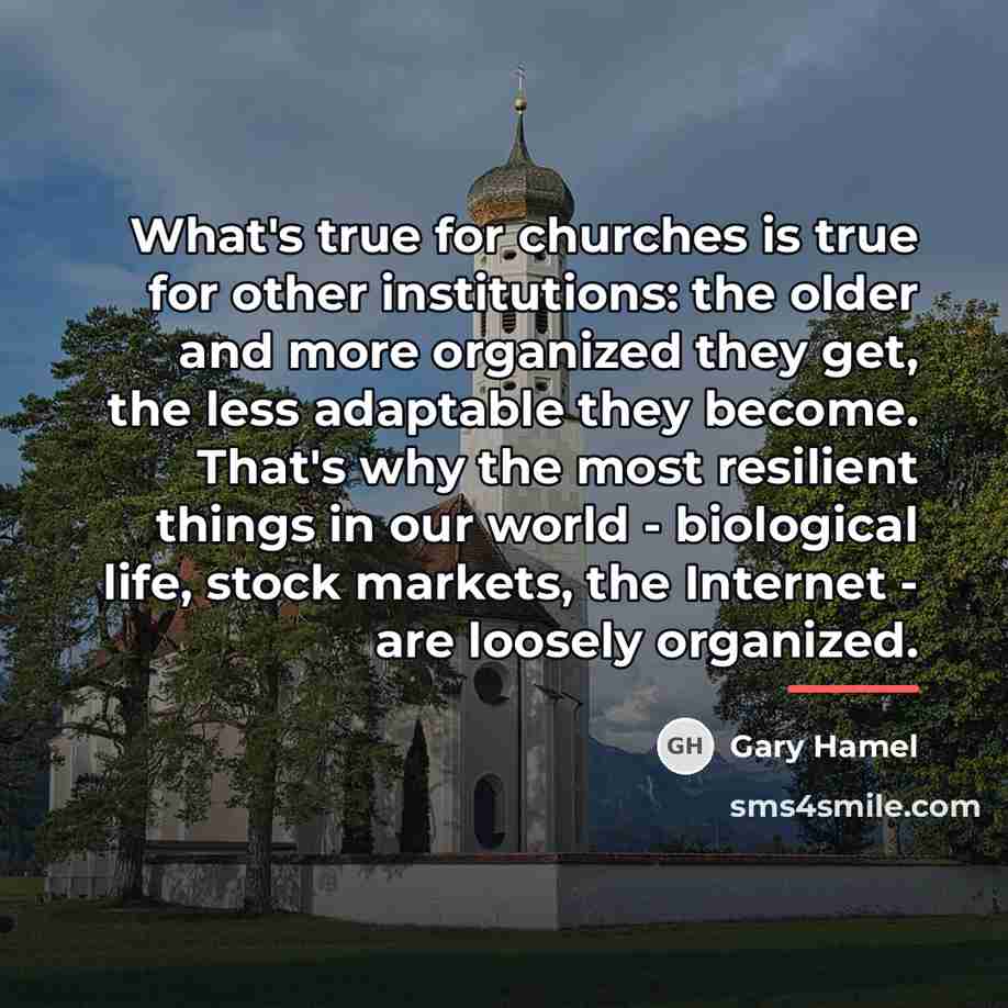 “What's true for churches is true for other institutions: the…” quote by Gary Hamel