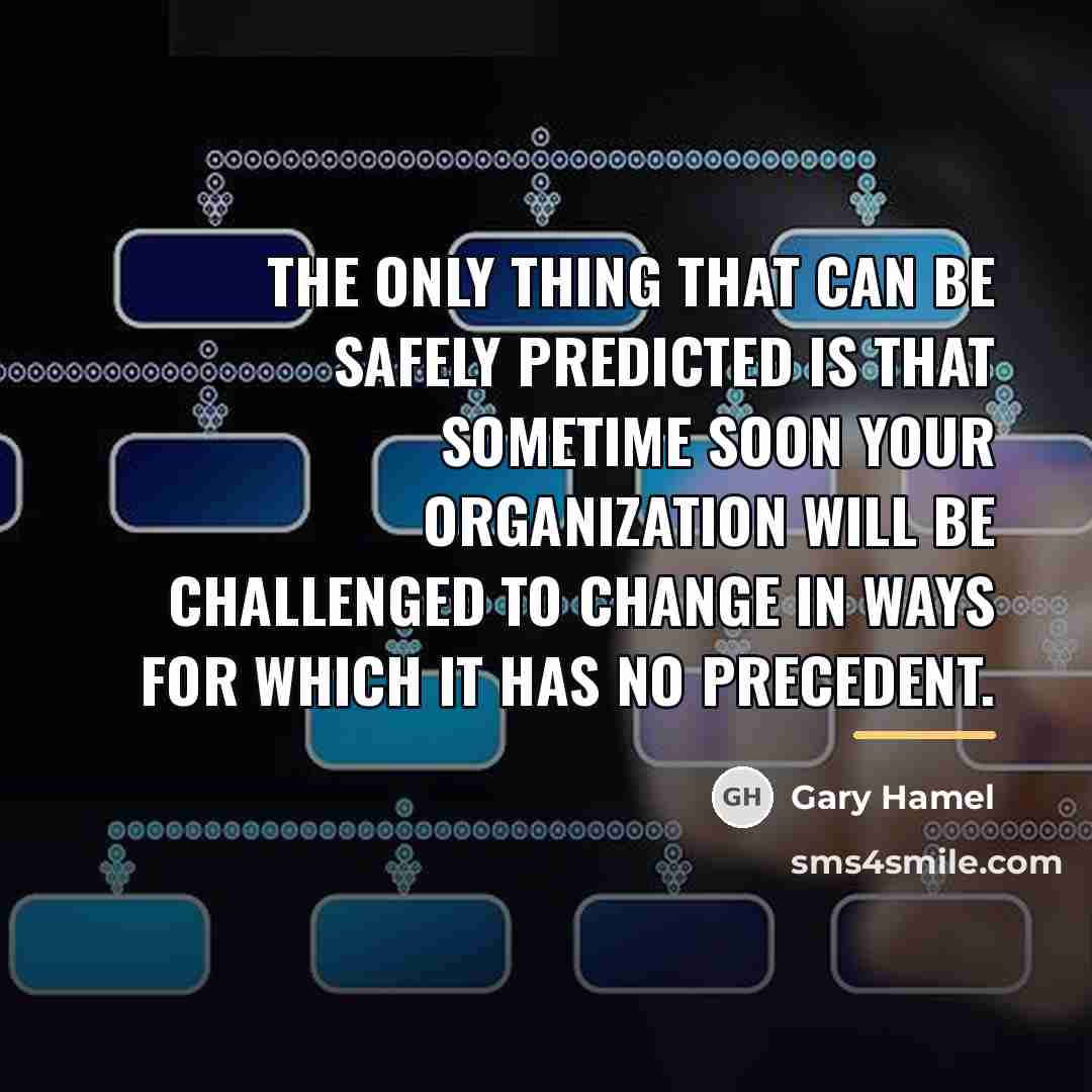 “The only thing that can be safely predicted is that…” quote by Gary Hamel