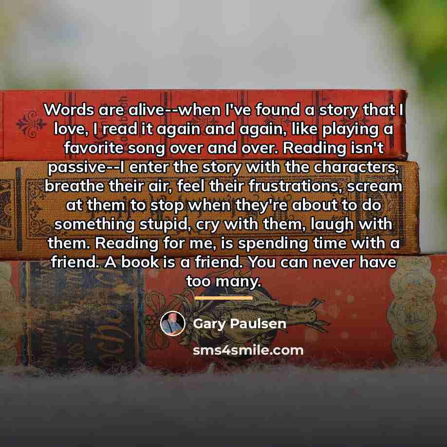 “Words are alive--when I've found a story that I love,…” quote by Gary Paulsen