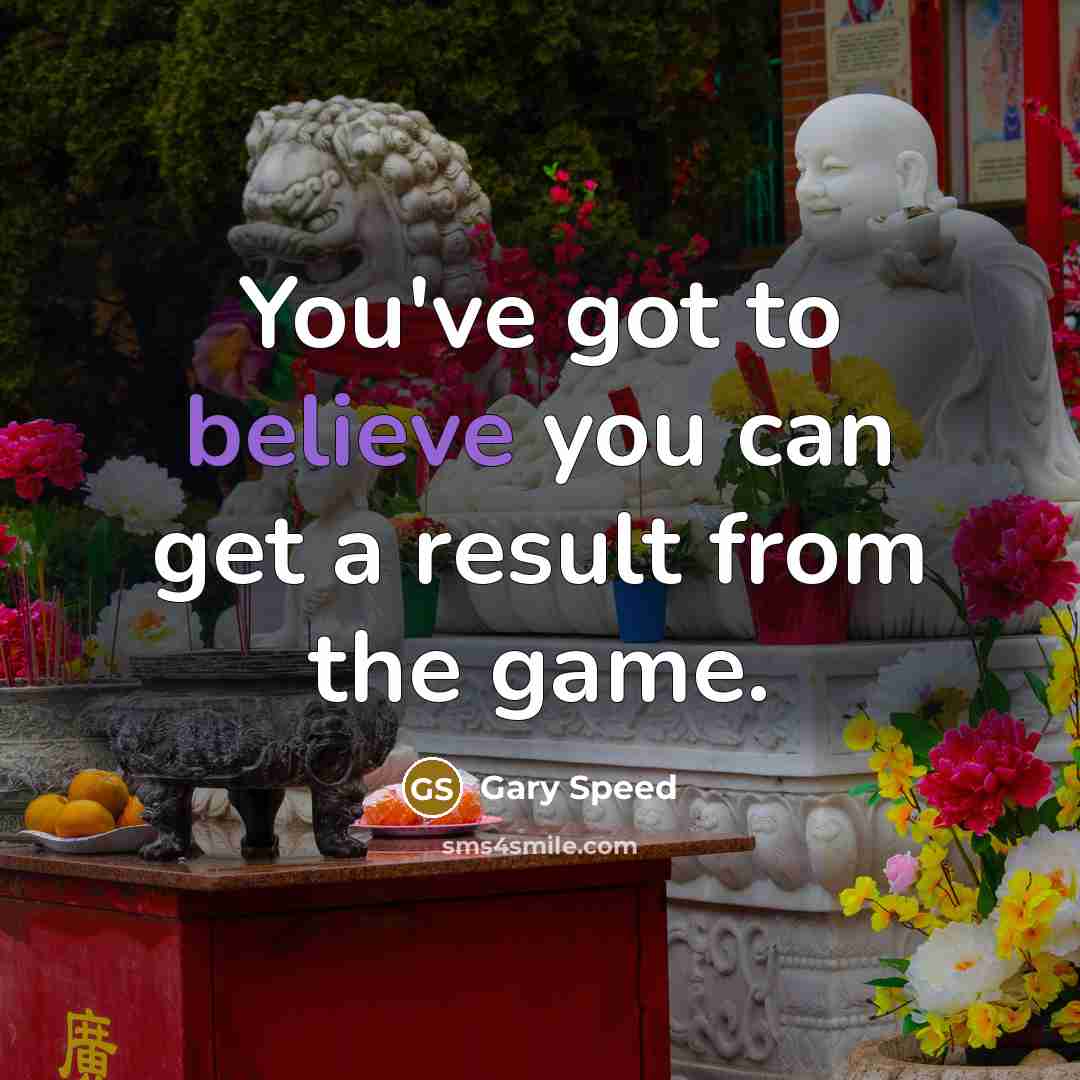 “You've got to believe you can get a result from…” quote by Gary Speed