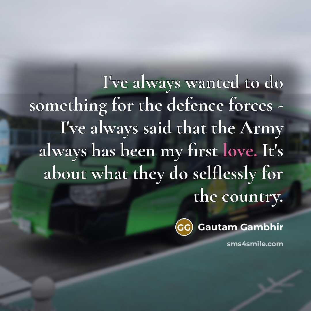 “I've always wanted to do something for the defence forces…” quote by Gautam Gambhir