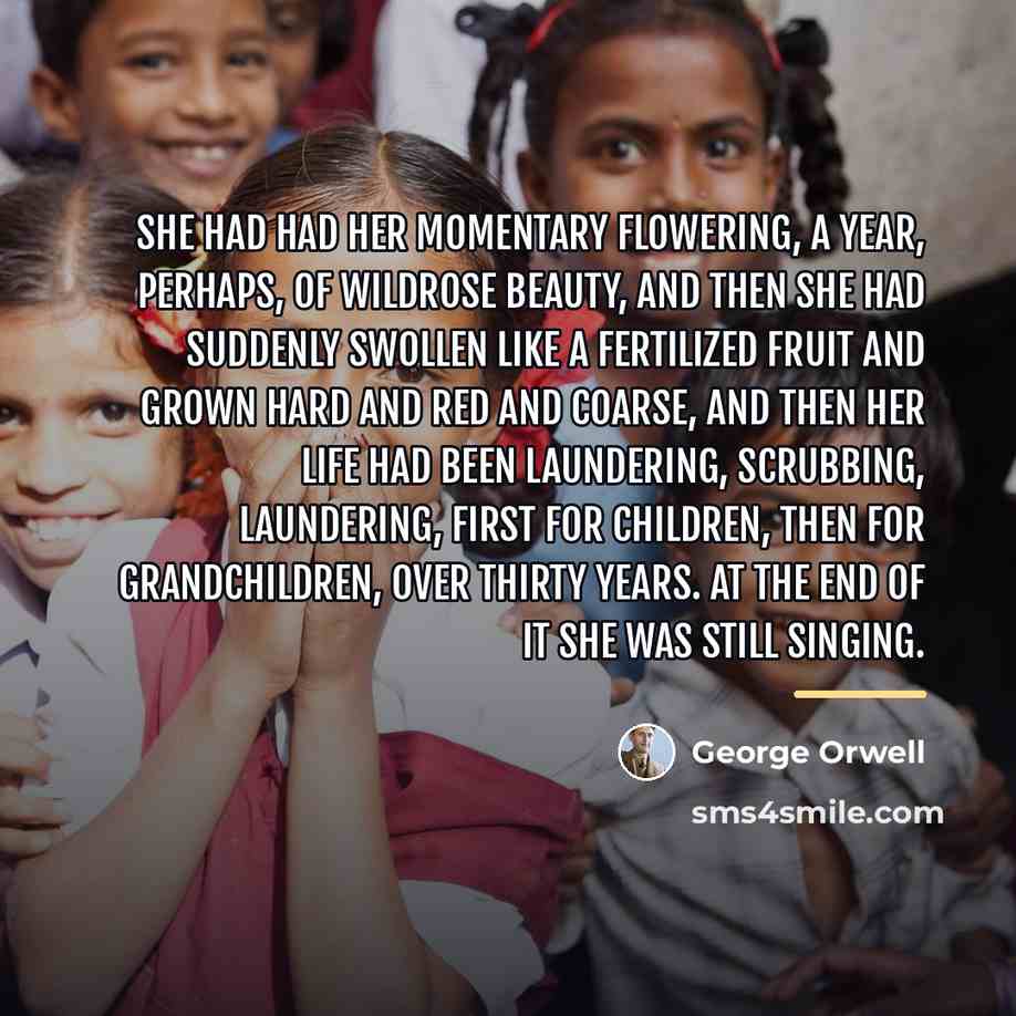 “She had had her momentary flowering, a year, perhaps, of…” quote by George Orwell