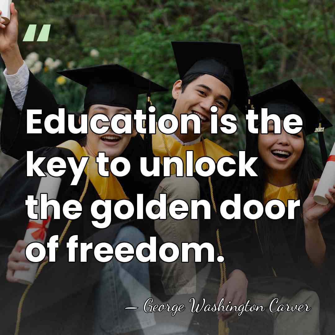 Education is the key to unlock the golden door of freedom. - George Washington Carver