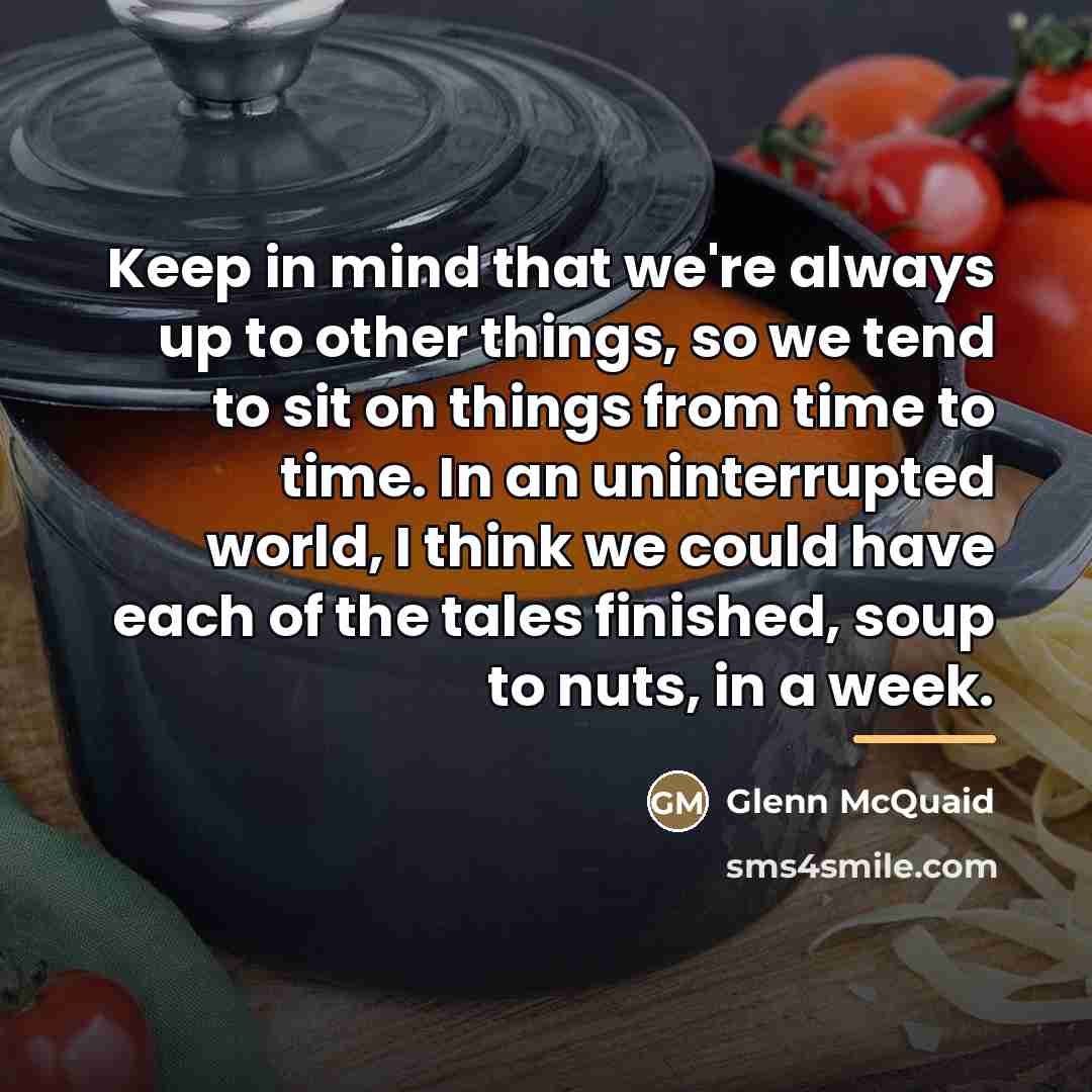“Keep in mind that we're always up to other things,…” quote by Glenn McQuaid