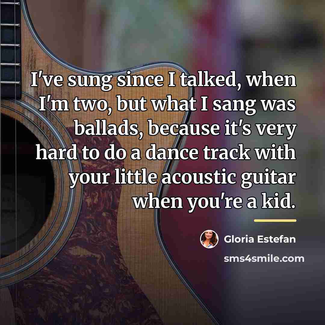“I've sung since I talked, when I'm two, but what…” quote by Gloria Estefan